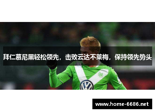 拜仁慕尼黑轻松领先，击败云达不莱梅，保持领先势头