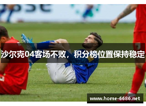 沙尔克04客场不败，积分榜位置保持稳定