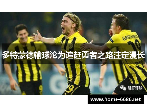 多特蒙德输球沦为追赶勇者之路注定漫长